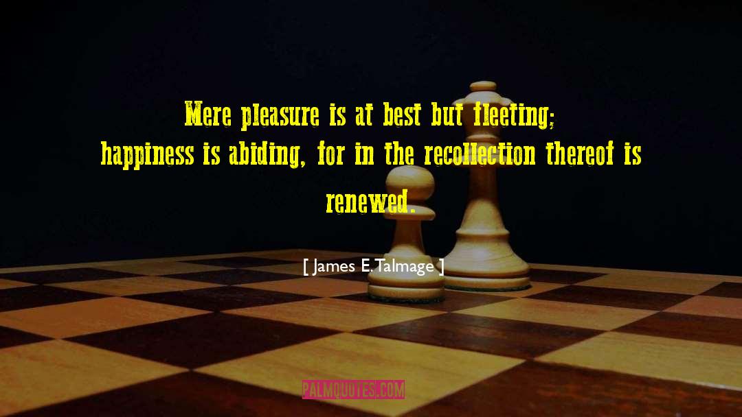 James E. Talmage Quotes: Mere pleasure is at best