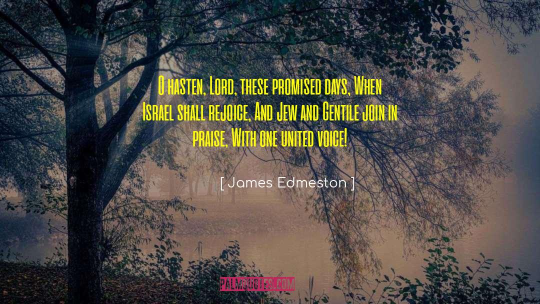 James Edmeston Quotes: O hasten, Lord, these promised