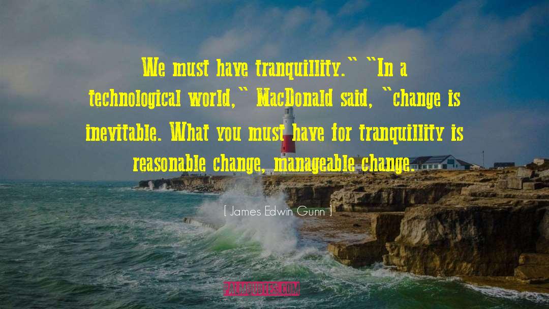 James Edwin Gunn Quotes: We must have tranquillity.