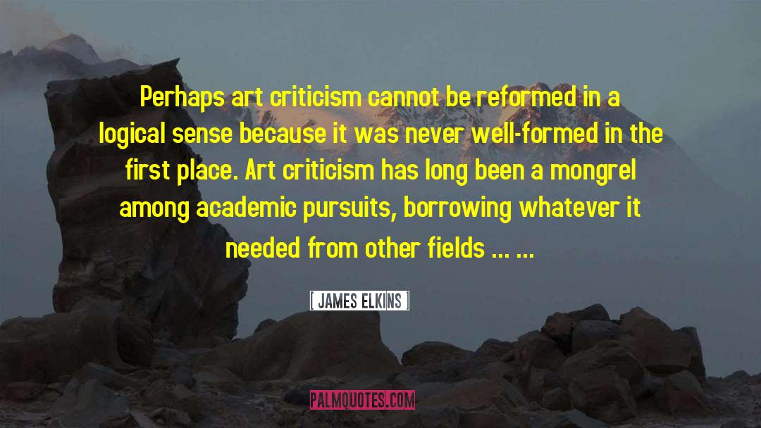 James Elkins Quotes: Perhaps art criticism cannot be