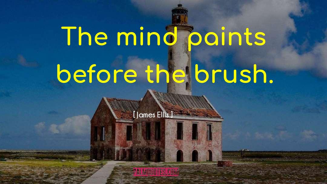 James Ellis Quotes: The mind paints before the