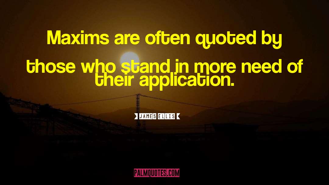 James Ellis Quotes: Maxims are often quoted by