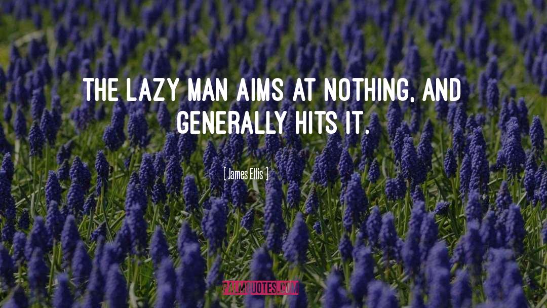 James Ellis Quotes: The lazy man aims at