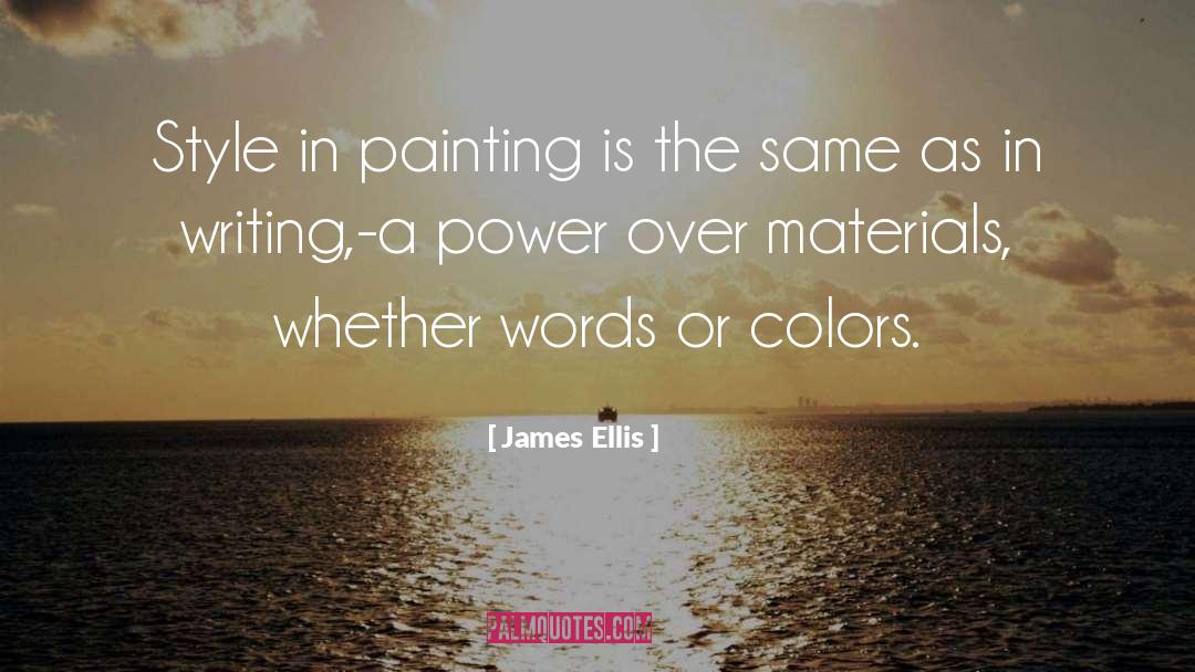 James Ellis Quotes: Style in painting is the