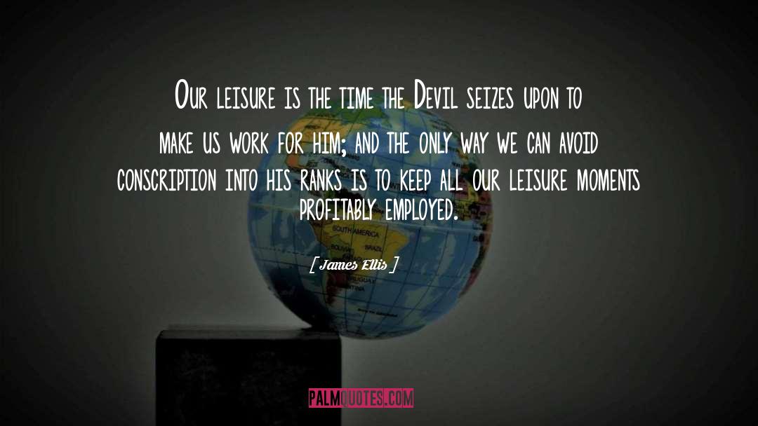 James Ellis Quotes: Our leisure is the time