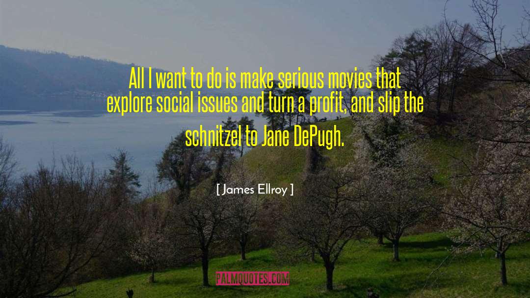 James Ellroy Quotes: All I want to do