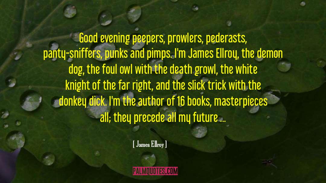 James Ellroy Quotes: Good evening peepers, prowlers, pederasts,