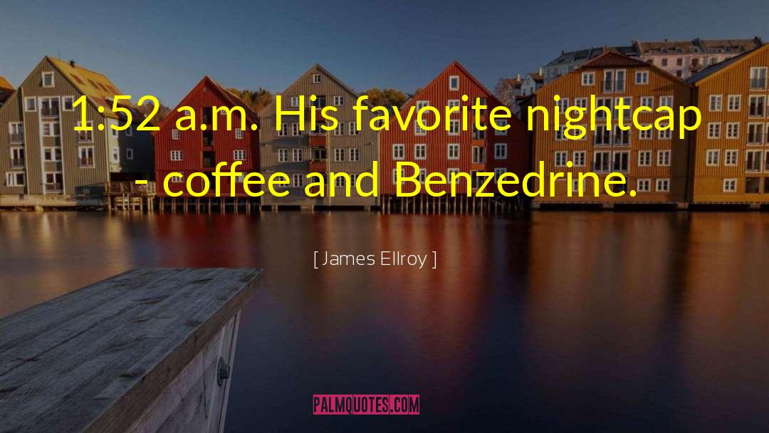 James Ellroy Quotes: 1:52 a.m. His favorite nightcap