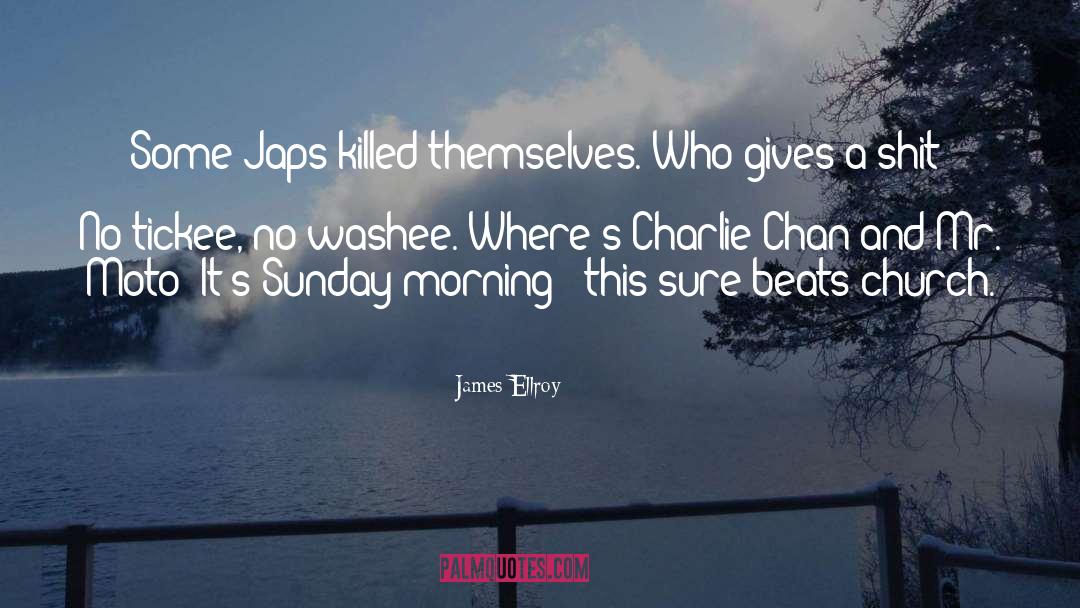 James Ellroy Quotes: Some Japs killed themselves. Who