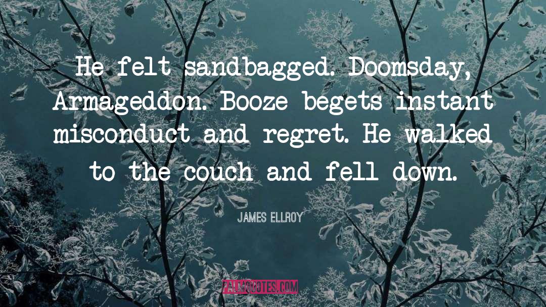 James Ellroy Quotes: He felt sandbagged. Doomsday, Armageddon.