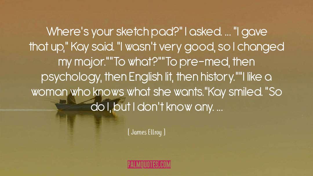 James Ellroy Quotes: Where's your sketch pad?
