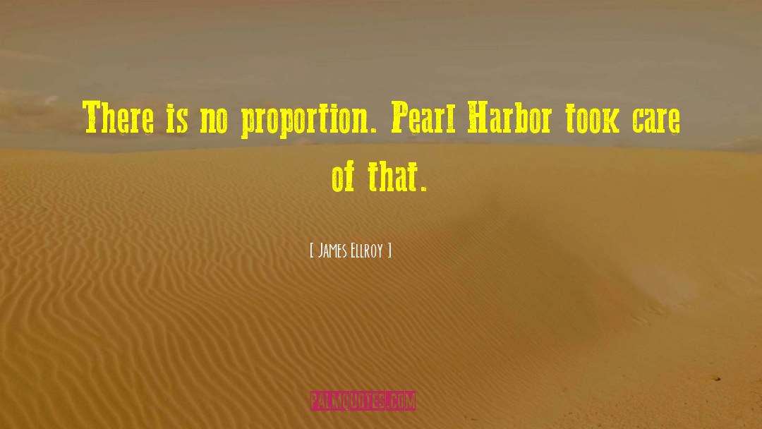 James Ellroy Quotes: There is no proportion. Pearl