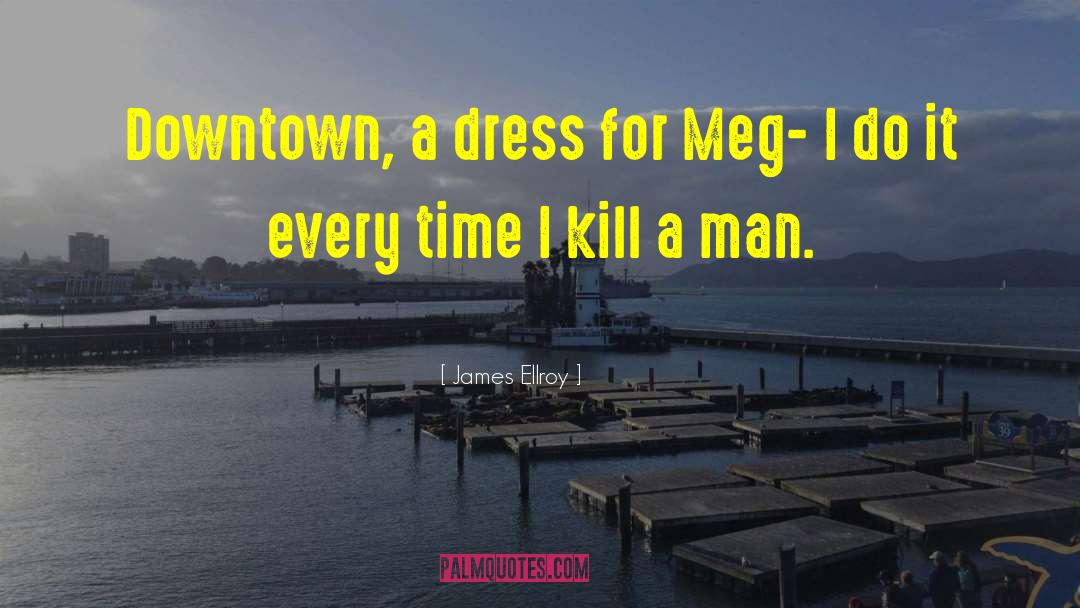 James Ellroy Quotes: Downtown, a dress for Meg-