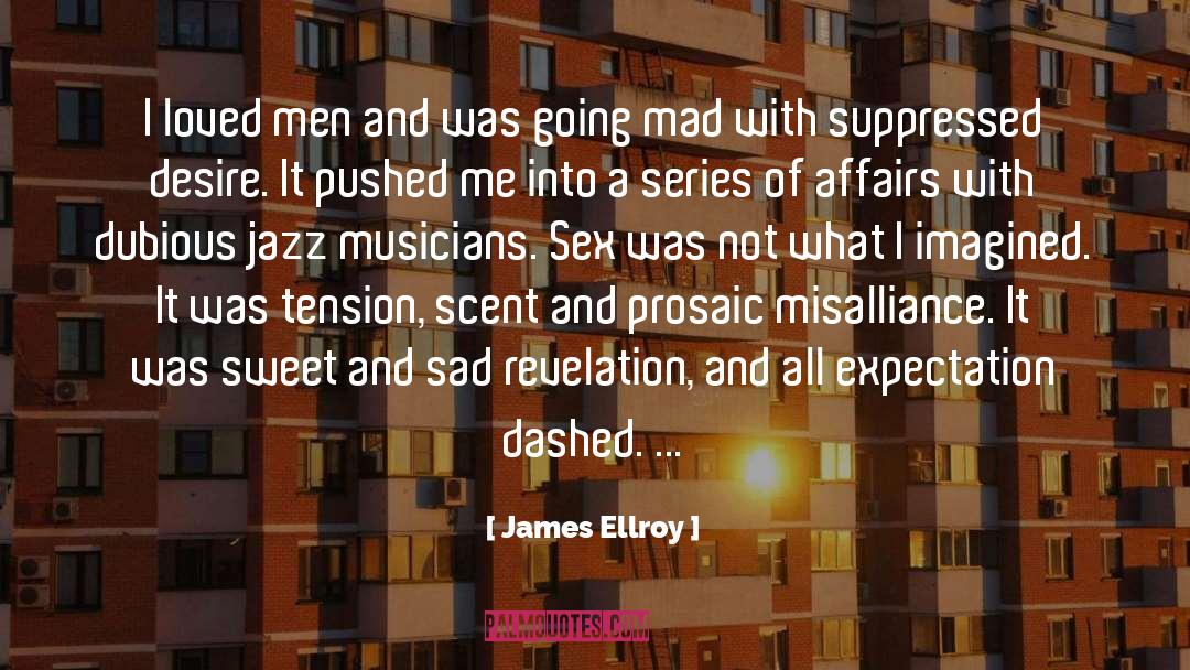 James Ellroy Quotes: I loved men and was