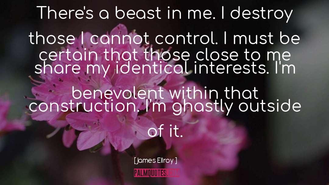 James Ellroy Quotes: There's a beast in me.