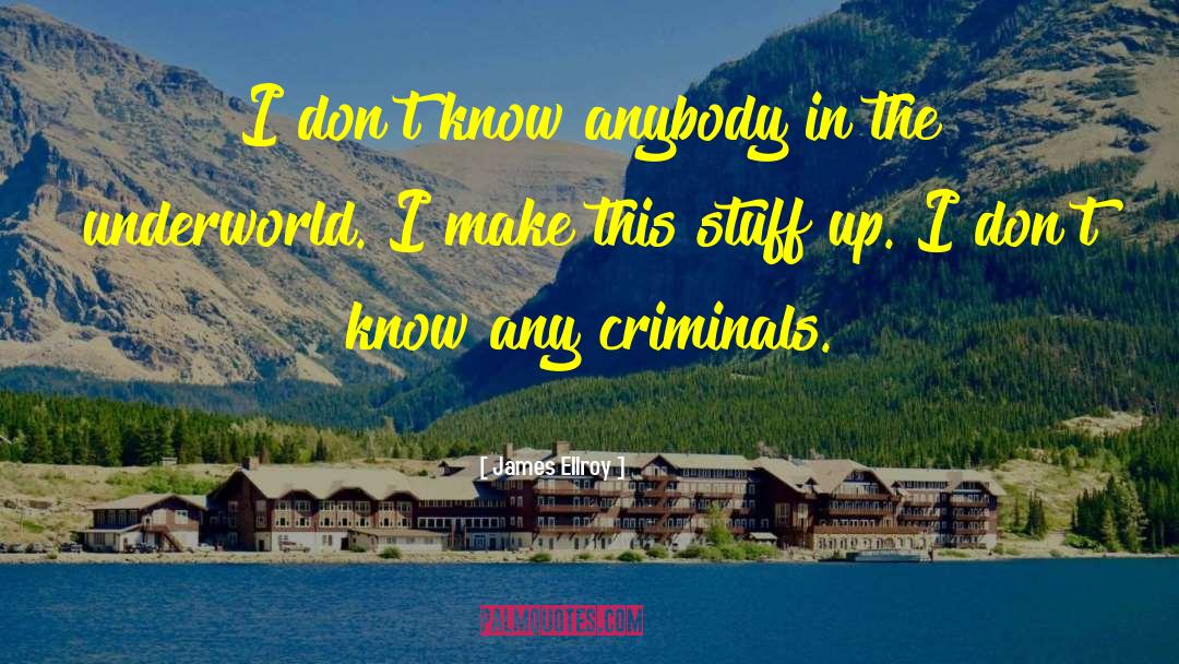 James Ellroy Quotes: I don't know anybody in