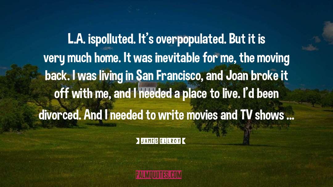 James Ellroy Quotes: L.A. ispolluted. It's overpopulated. But