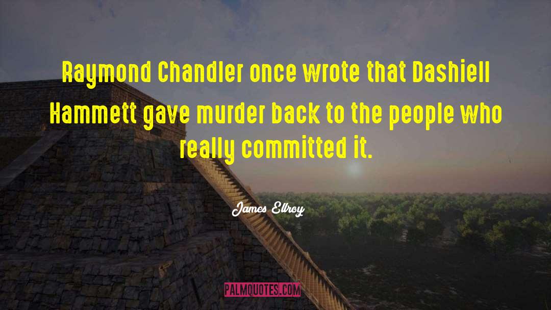 James Ellroy Quotes: Raymond Chandler once wrote that