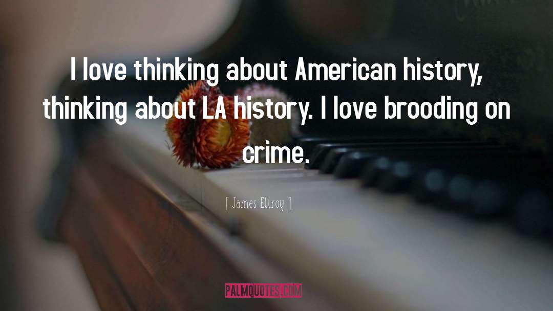 James Ellroy Quotes: I love thinking about American