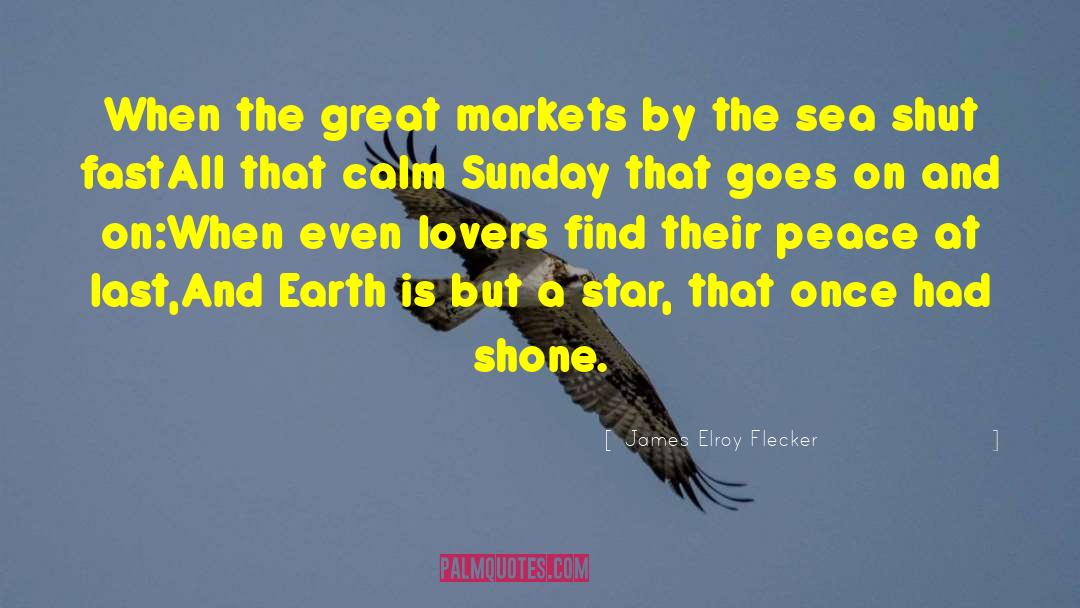 James Elroy Flecker Quotes: When the great markets by