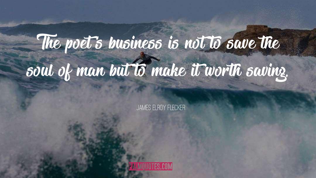 James Elroy Flecker Quotes: The poet's business is not