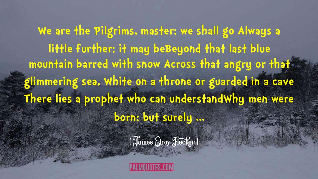 James Elroy Flecker Quotes: We are the Pilgrims, master;