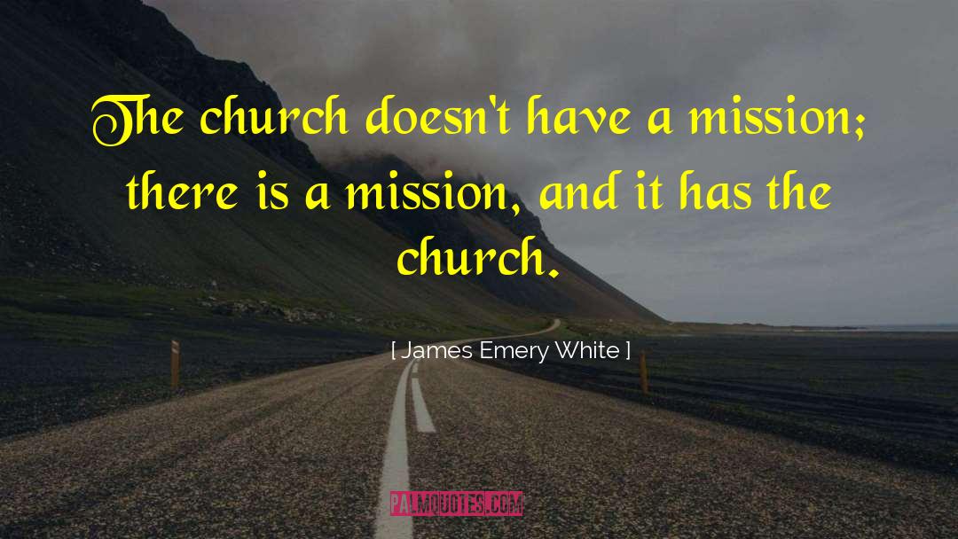 James Emery White Quotes: The church doesn't have a