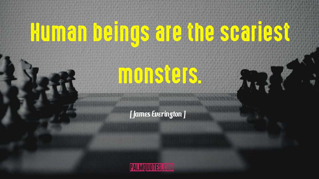 James Everington Quotes: Human beings are the scariest