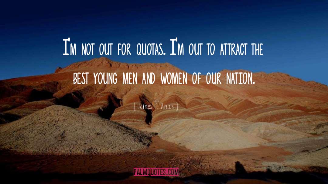 James F. Amos Quotes: I'm not out for quotas.