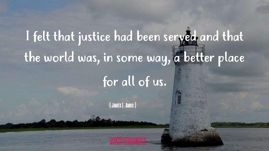 James F. Amos Quotes: I felt that justice had