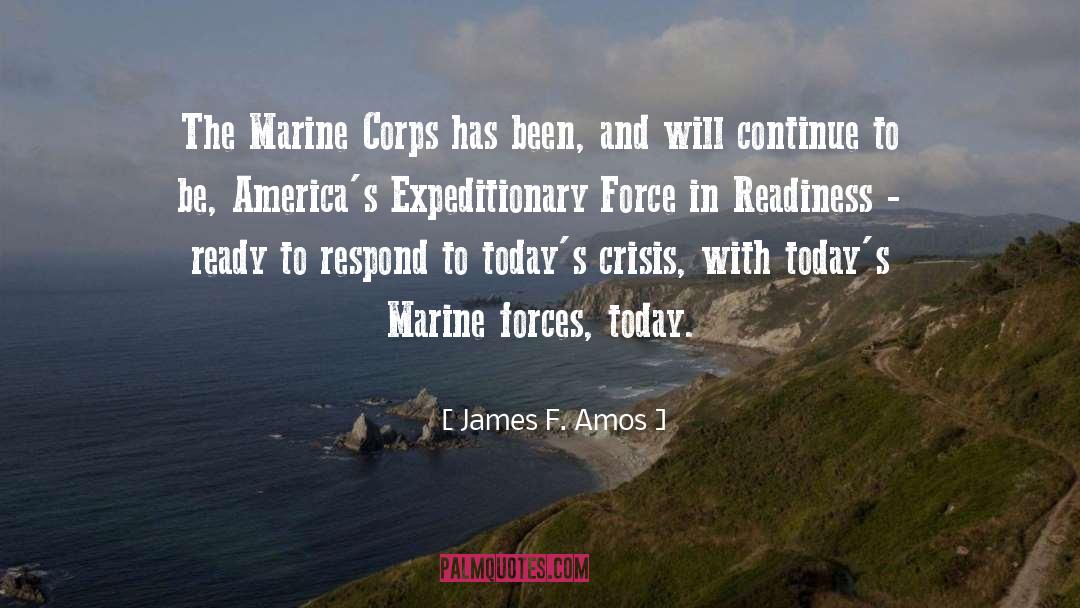 James F. Amos Quotes: The Marine Corps has been,