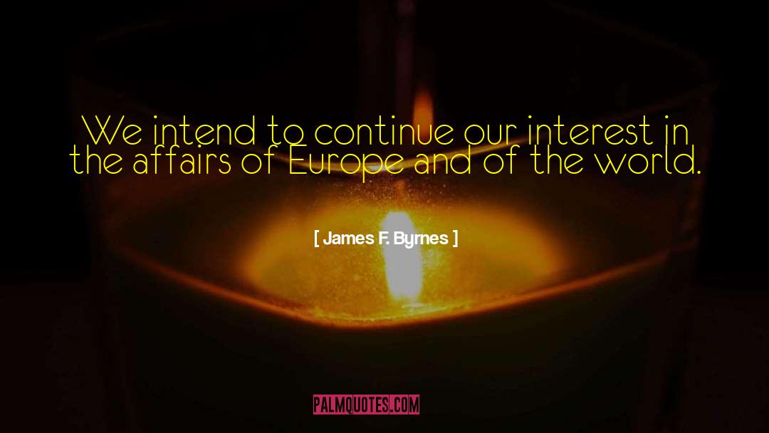 James F. Byrnes Quotes: We intend to continue our