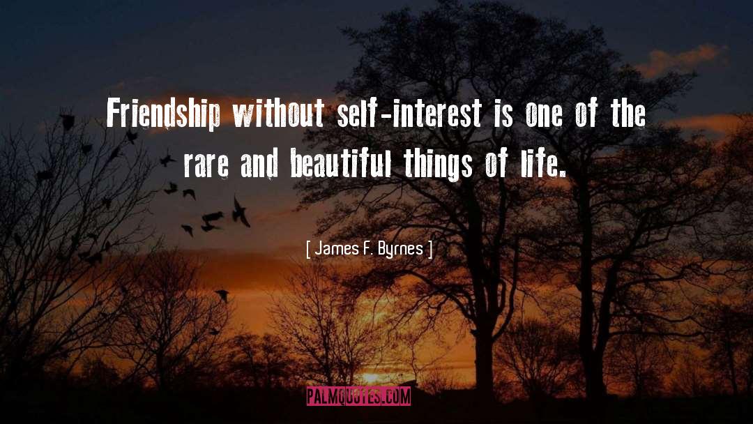 James F. Byrnes Quotes: Friendship without self-interest is one