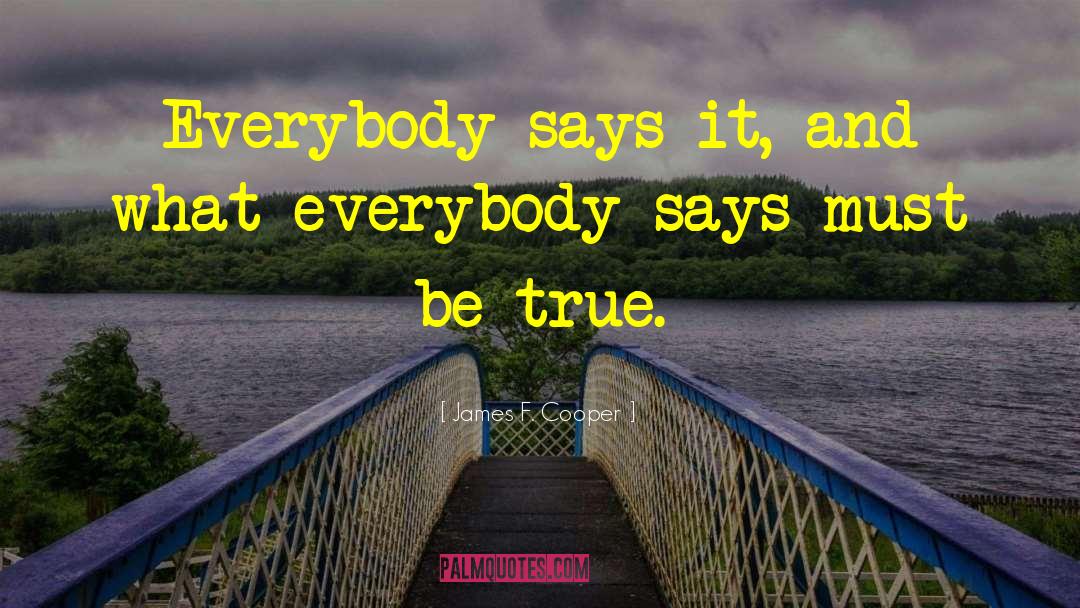 James F. Cooper Quotes: Everybody says it, and what