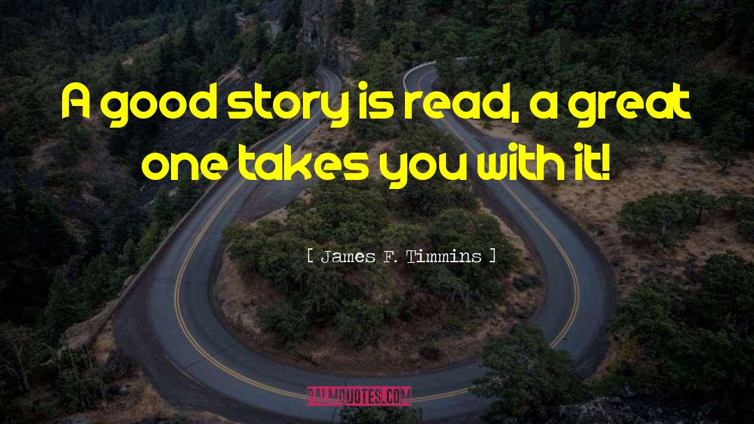 James F. Timmins Quotes: A good story is read,