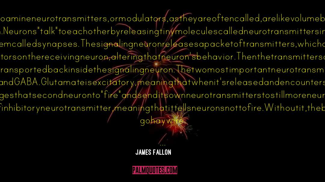 James Fallon Quotes: Themonoamineneurotransmitters,ormodulators,astheyareoftencalled,arelikevolumebuttonsin thebrain.Neurons