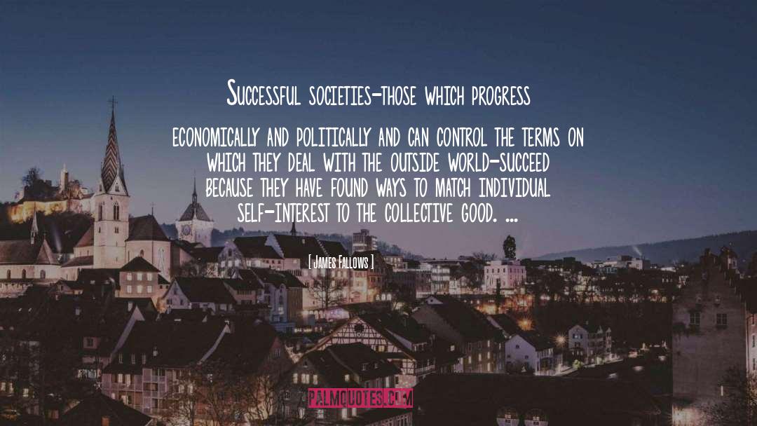 James Fallows Quotes: Successful societies-those which progress economically