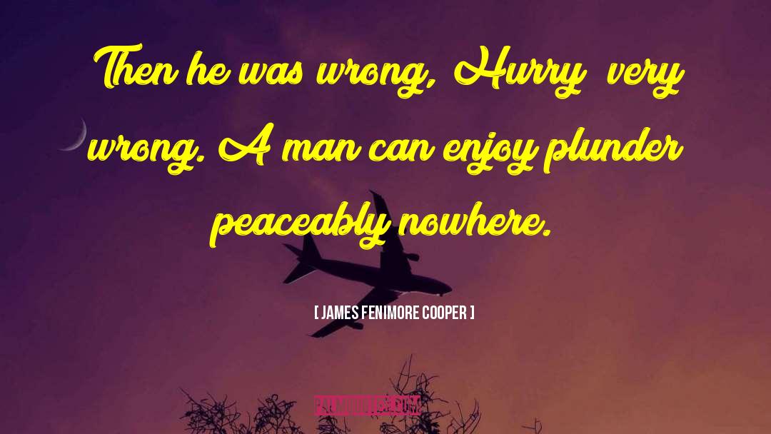 James Fenimore Cooper Quotes: Then he was wrong, Hurry;