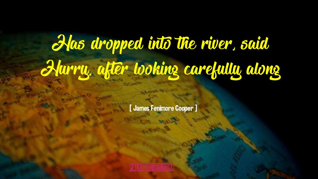 James Fenimore Cooper Quotes: Has dropped into the river,