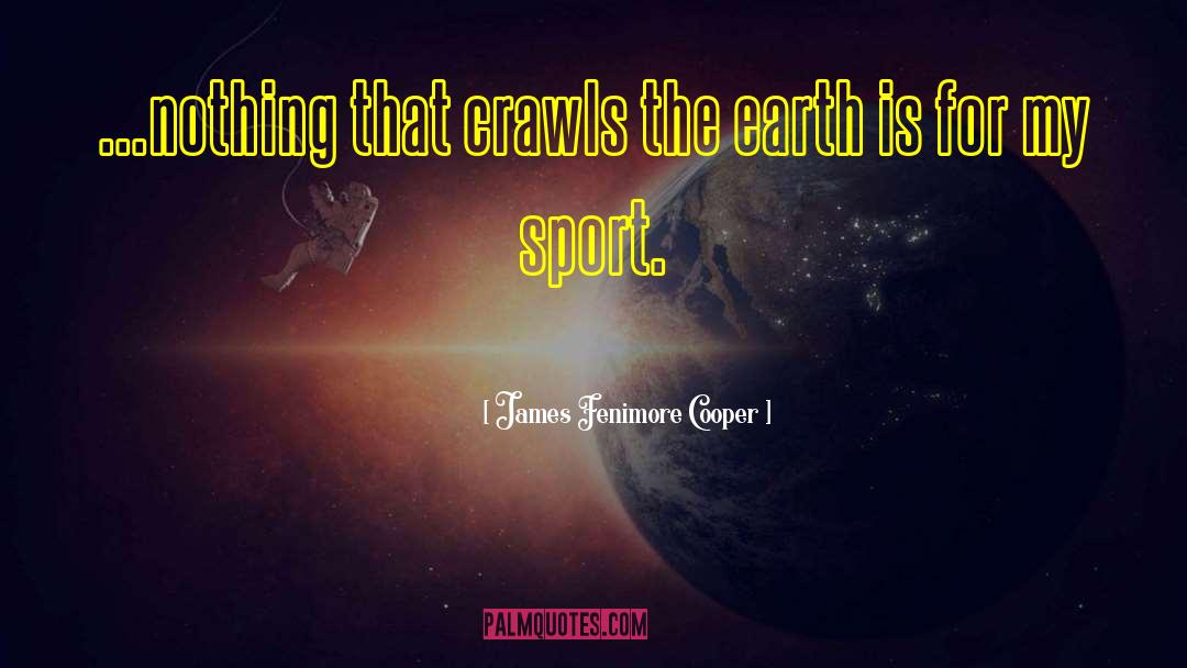 James Fenimore Cooper Quotes: ...nothing that crawls the earth