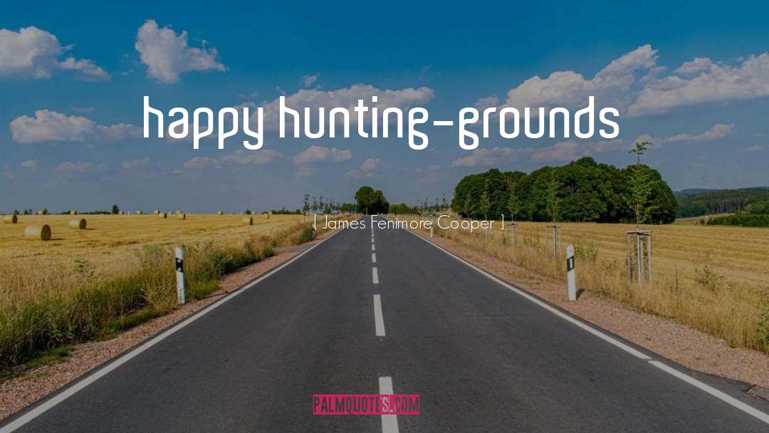 James Fenimore Cooper Quotes: happy hunting-grounds