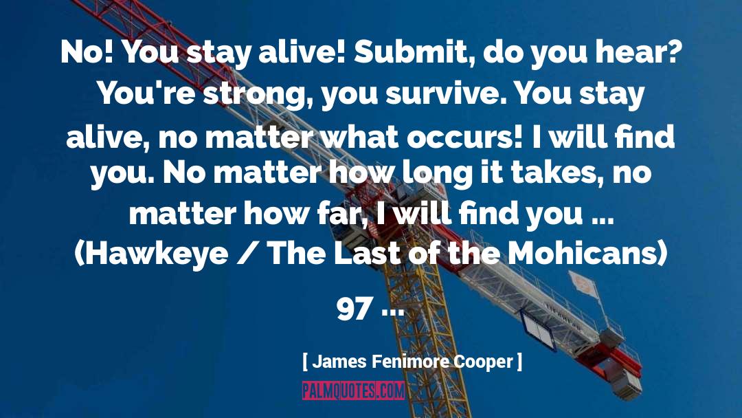 James Fenimore Cooper Quotes: No! You stay alive! Submit,