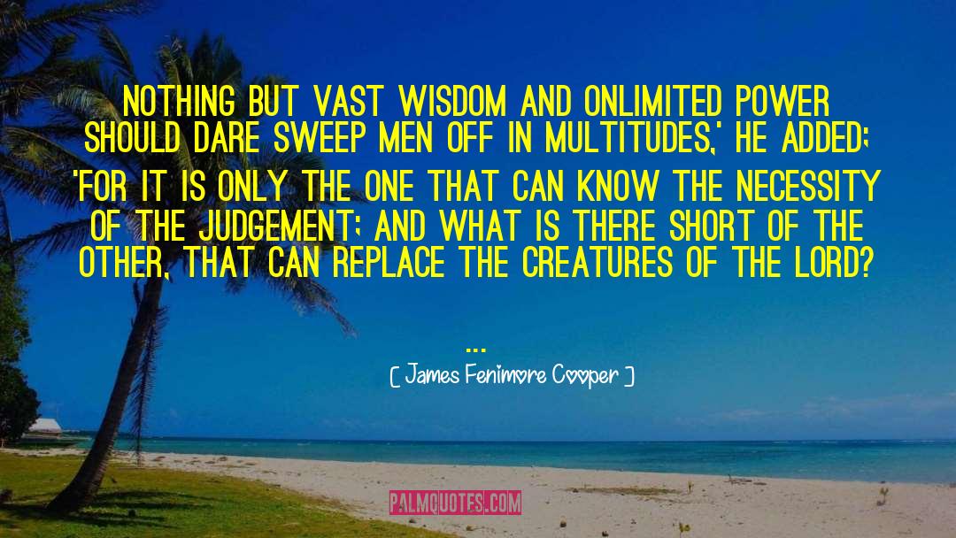 James Fenimore Cooper Quotes: Nothing but vast wisdom and