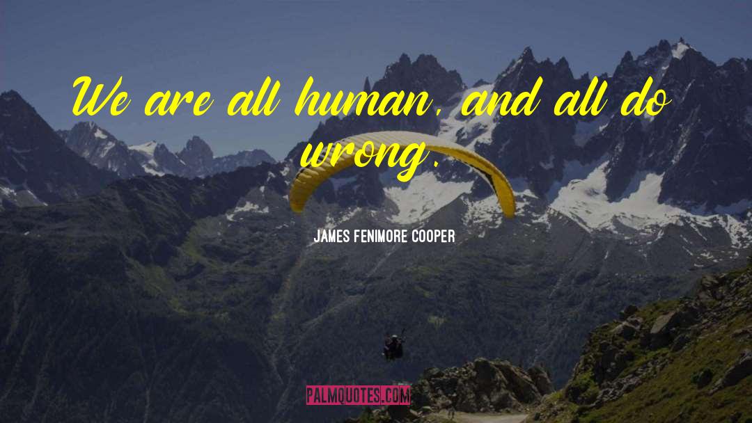 James Fenimore Cooper Quotes: We are all human, and