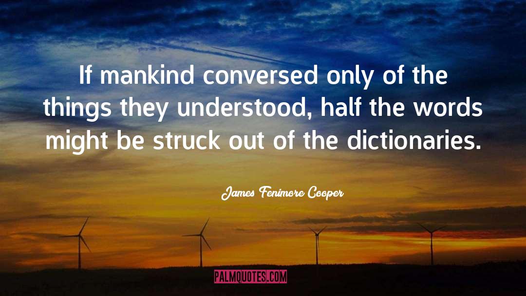 James Fenimore Cooper Quotes: If mankind conversed only of