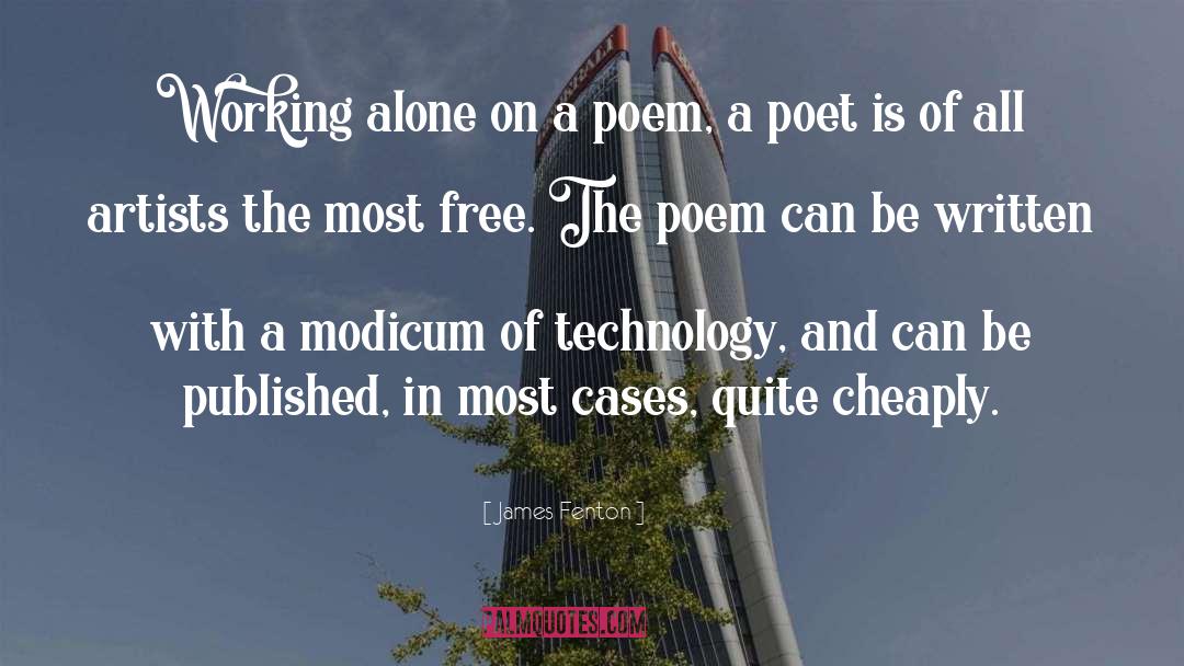 James Fenton Quotes: Working alone on a poem,