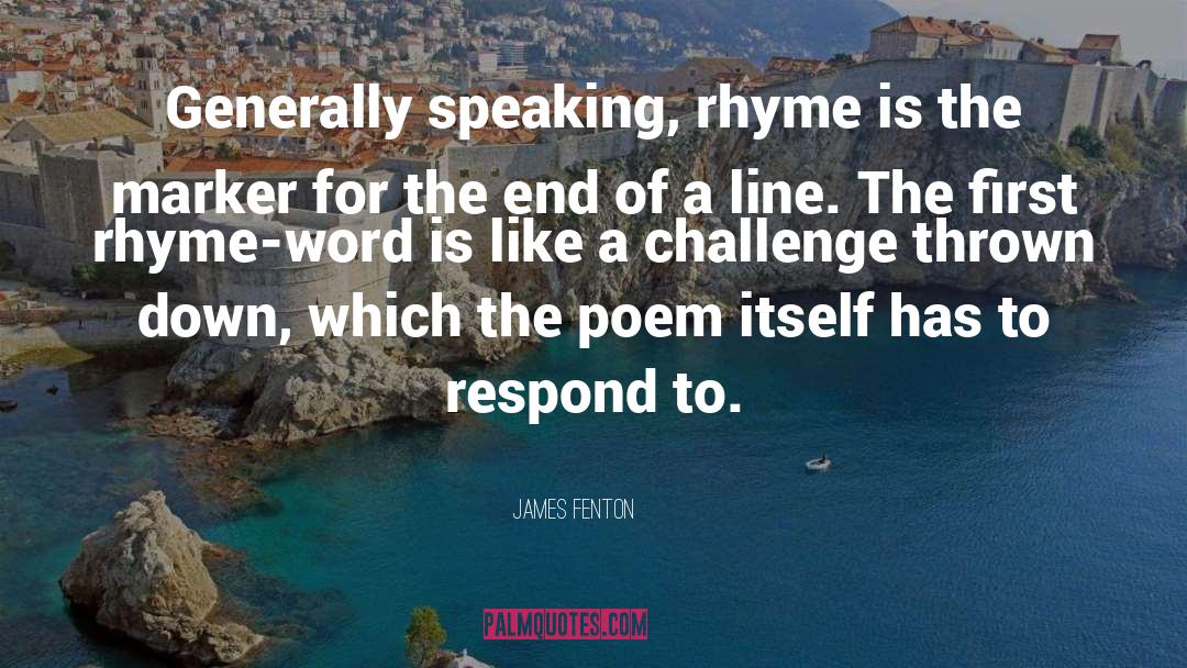 James Fenton Quotes: Generally speaking, rhyme is the