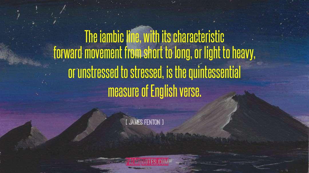 James Fenton Quotes: The iambic line, with its