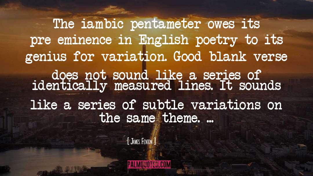 James Fenton Quotes: The iambic pentameter owes its