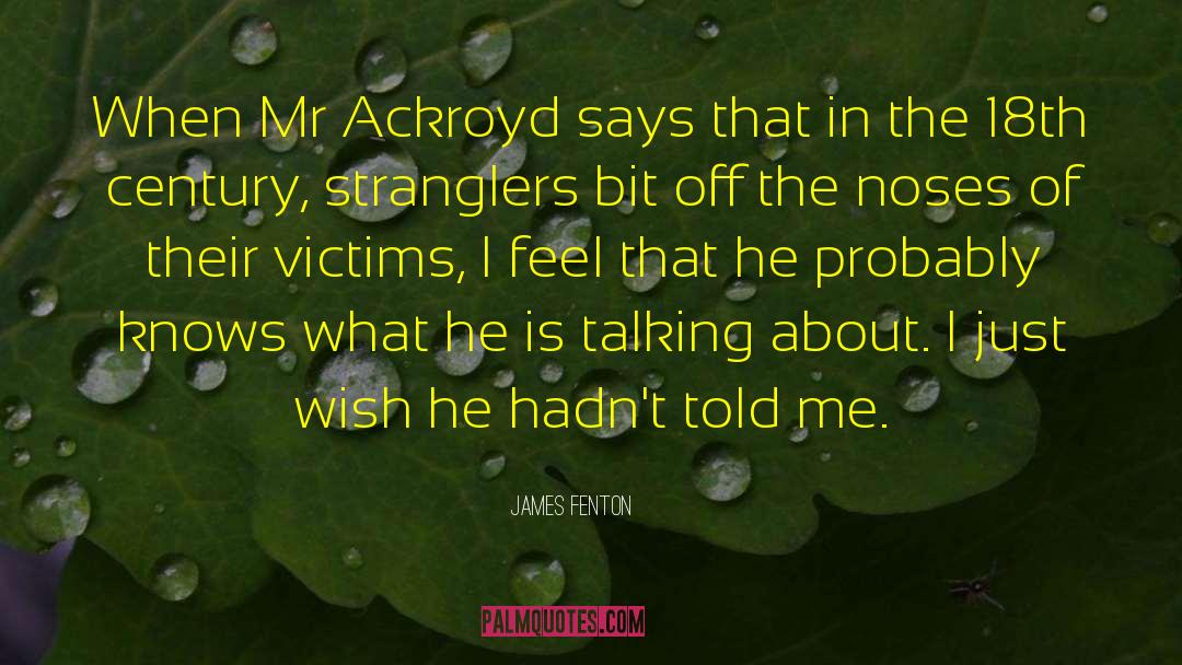 James Fenton Quotes: When Mr Ackroyd says that